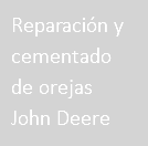 Reparación y cementado de orejas John Deere